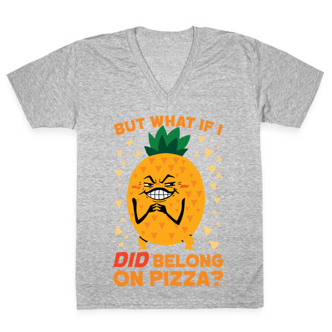 But What If I DID Belong On Pizza? V-Neck Tee Shirt