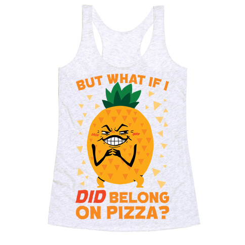 But What If I DID Belong On Pizza? Racerback Tank Top