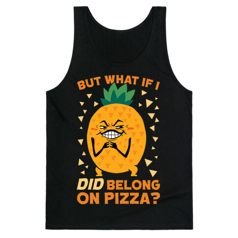 But What If I DID Belong On Pizza? Tank Top