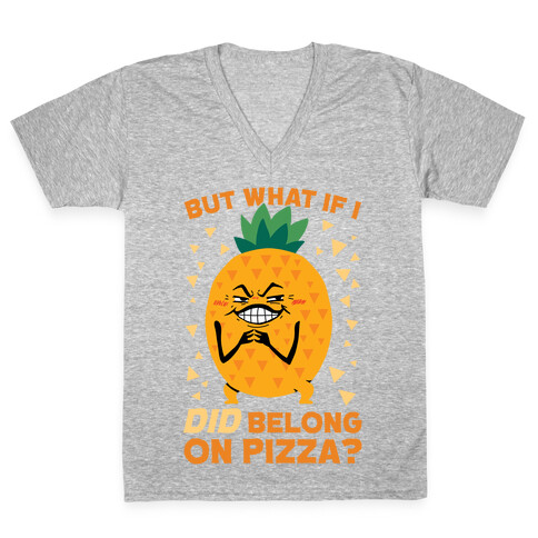 But What If I DID Belong On Pizza? V-Neck Tee Shirt