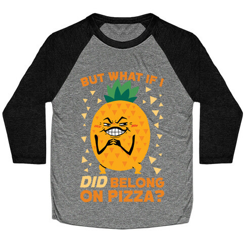 But What If I DID Belong On Pizza? Baseball Tee
