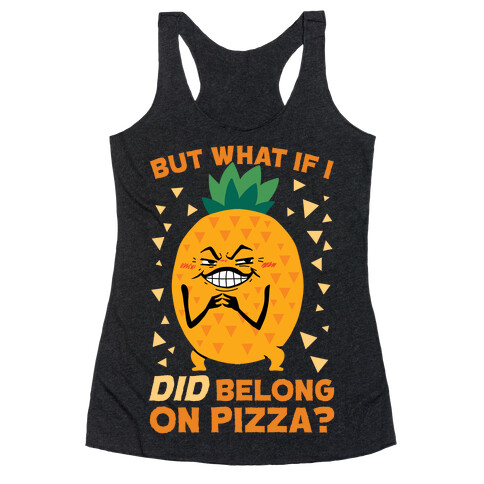 But What If I DID Belong On Pizza? Racerback Tank Top