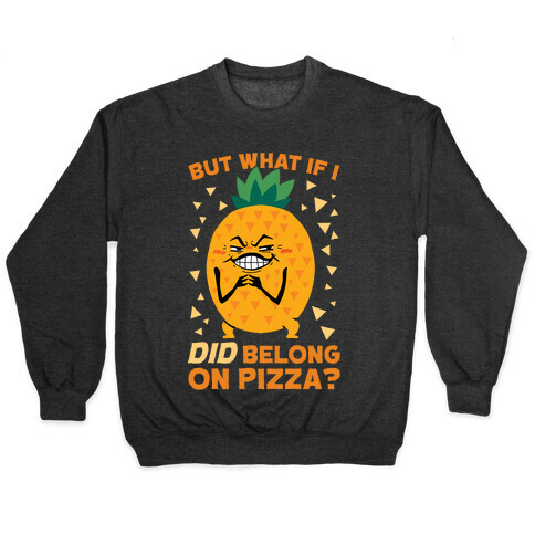 But What If I DID Belong On Pizza? Pullover