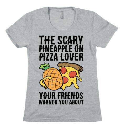 The Scary Pineapple On Pizza Lover Your Friends Warned You About Womens T-Shirt