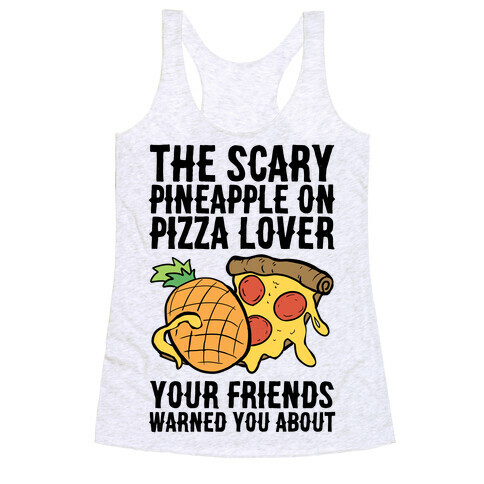 The Scary Pineapple On Pizza Lover Your Friends Warned You About Racerback Tank Top