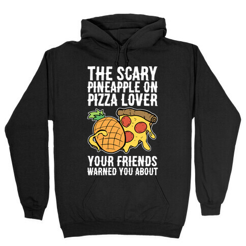 The Scary Pineapple On Pizza Lover Your Friends Warned You About Hooded Sweatshirt