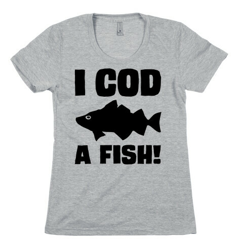 I Cod A Fish Womens T-Shirt