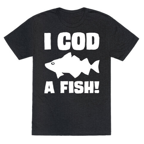 I Cod A Fish White Print T-Shirt