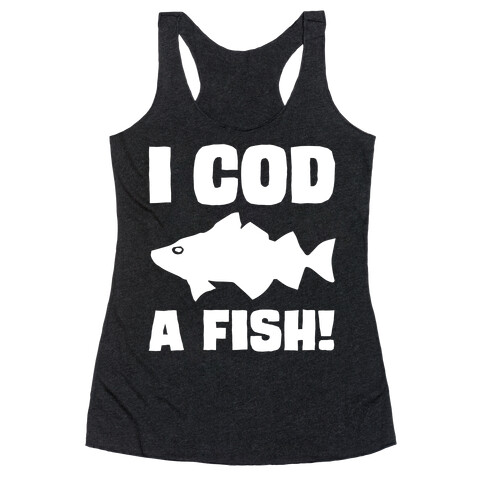 I Cod A Fish White Print Racerback Tank Top