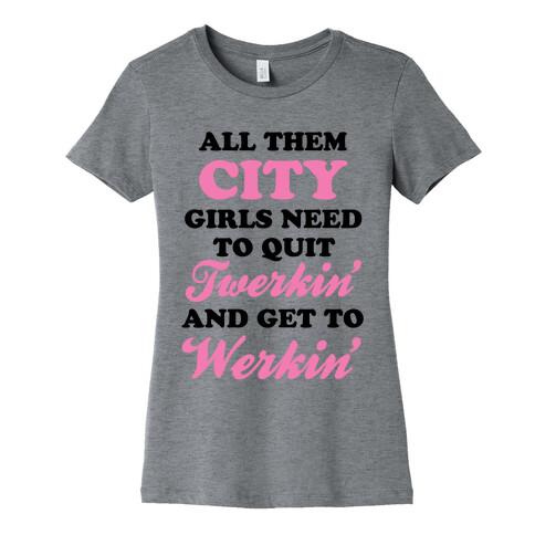 Quit Twerkin' and Get To Werkin' Womens T-Shirt