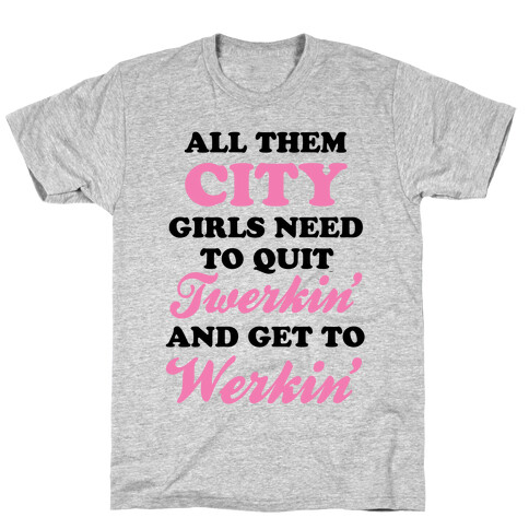 Quit Twerkin' and Get To Werkin' T-Shirt