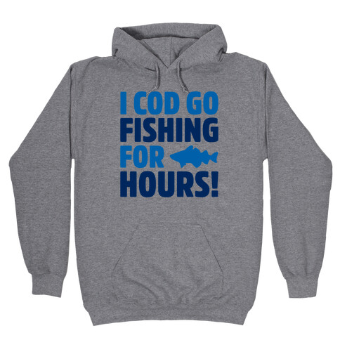 I Cod Go Fishing For Hours Hooded Sweatshirt