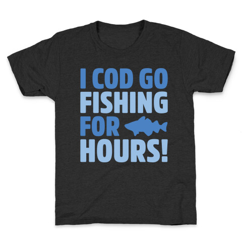 I Cod Go Fishing For Hours White Print Kids T-Shirt