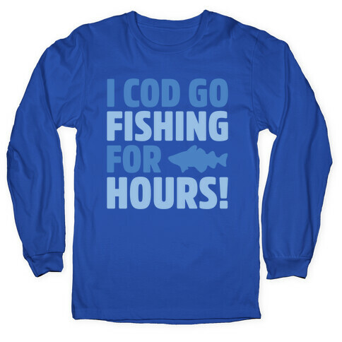 I Cod Go Fishing For Hours White Print Long Sleeve T-Shirt