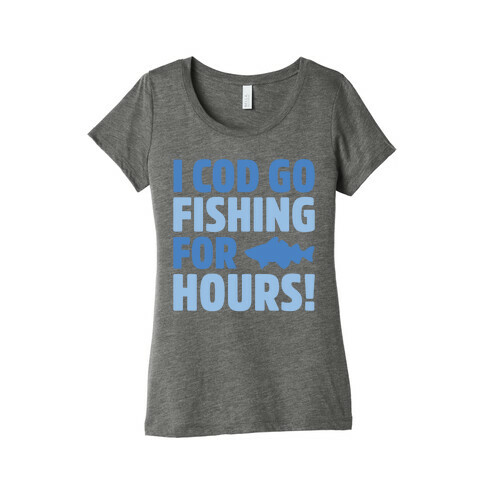 I Cod Go Fishing For Hours White Print Womens T-Shirt