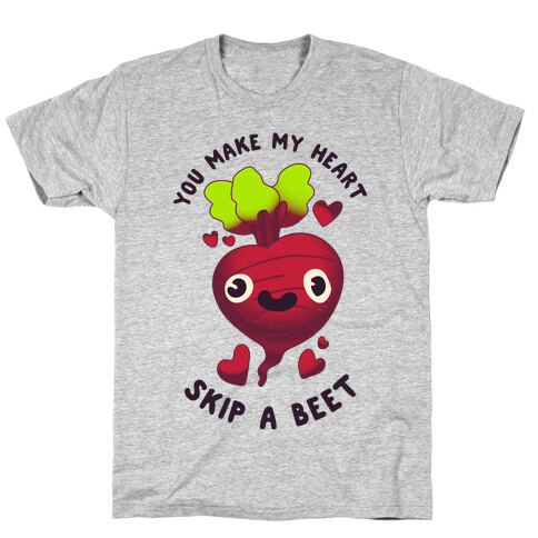 You Make My Heart Skip a Beet T-Shirt