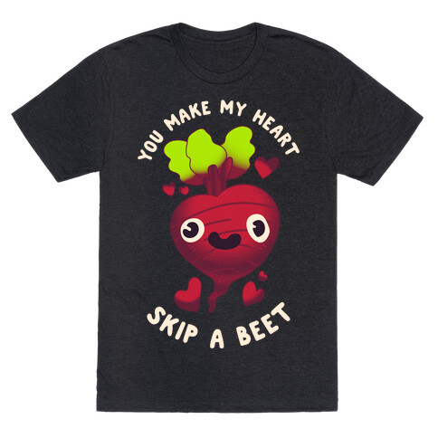 You Make My Heart Skip a Beet T-Shirt