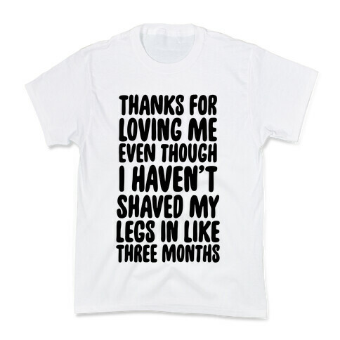 Thanks for Loving Me Even Though I Haven't Shaved My Legs in Like Three Months Kids T-Shirt