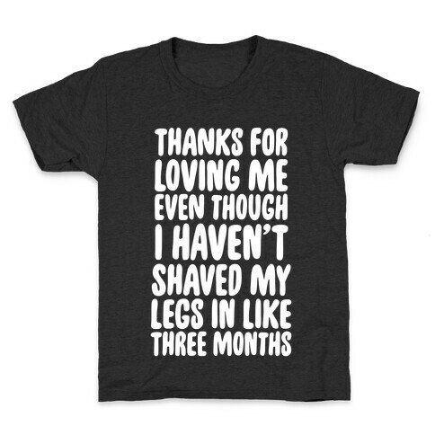 Thanks for Loving Me Even Though I Haven't Shaved My Legs in Like Three Months Kids T-Shirt