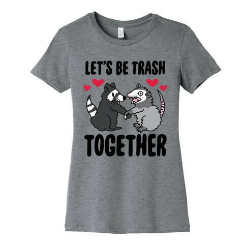 Let's Be Trash Together Womens T-Shirt