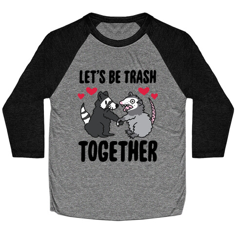 Let's Be Trash Together Baseball Tee