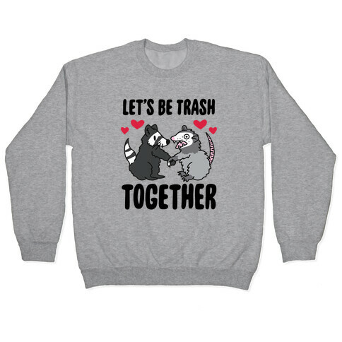 Let's Be Trash Together Pullover