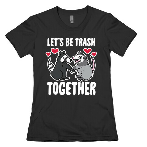 Let's Be Trash Together Womens T-Shirt