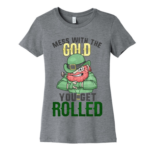 Mess With The Gold You Get Rolled Womens T-Shirt