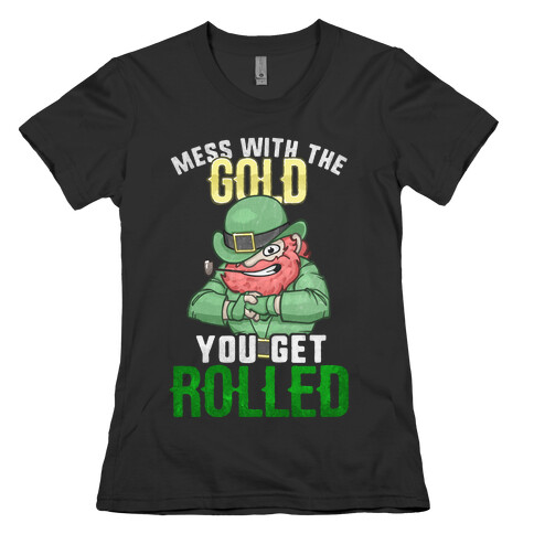 Mess With The Gold You Get Rolled Womens T-Shirt