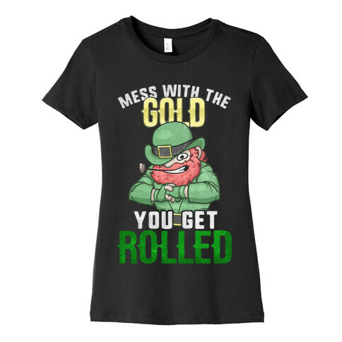 Mess With The Gold You Get Rolled Womens T-Shirt