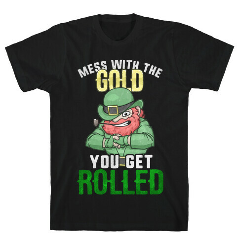 Mess With The Gold You Get Rolled T-Shirt