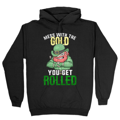 Mess With The Gold You Get Rolled Hooded Sweatshirt