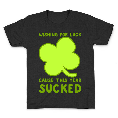 Wishing For Luck Cause This Year Sucked Kids T-Shirt