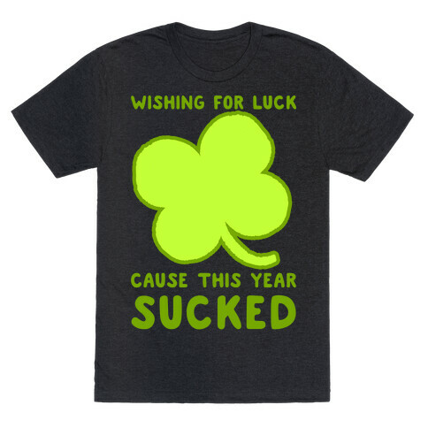 Wishing For Luck Cause This Year Sucked T-Shirt