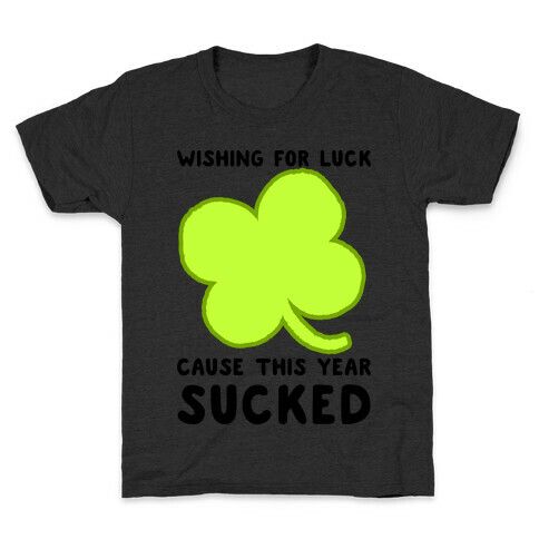 Wishing For Luck Cause This Year Sucked Kids T-Shirt