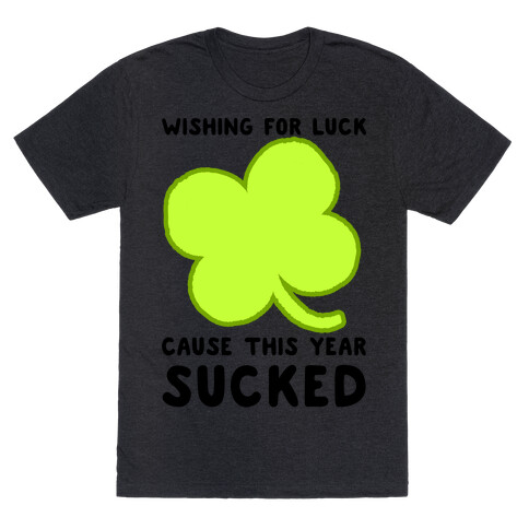 Wishing For Luck Cause This Year Sucked T-Shirt