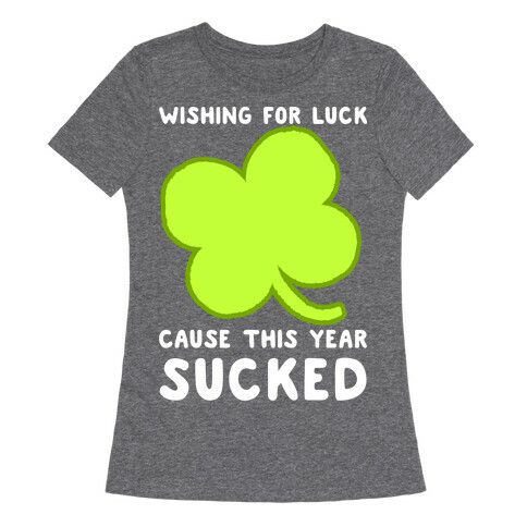 Wishing For Luck Cause This Year Sucked Womens T-Shirt