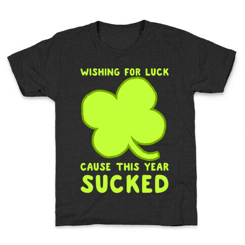 Wishing For Luck Cause This Year Sucked Kids T-Shirt