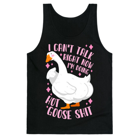 I Can't Talk Right Now, I'm Doing Hot Goose Shit Tank Top