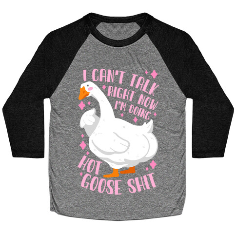 I Can't Talk Right Now, I'm Doing Hot Goose Shit Baseball Tee