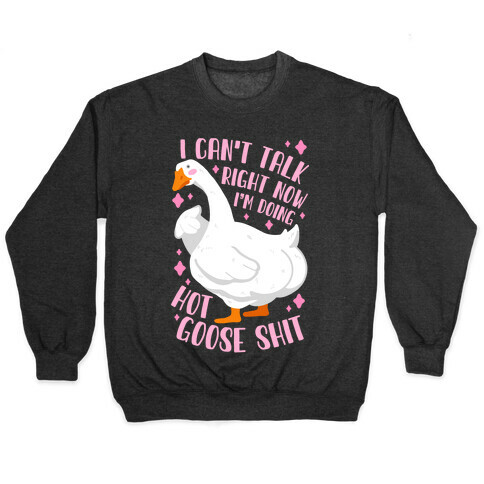 I Can't Talk Right Now, I'm Doing Hot Goose Shit Pullover