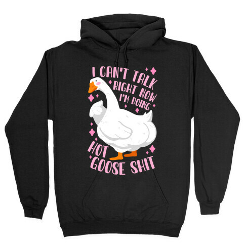 I Can't Talk Right Now, I'm Doing Hot Goose Shit Hooded Sweatshirt