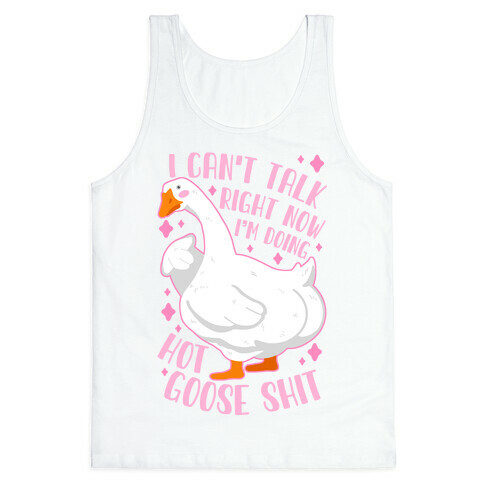 I Can't Talk Right Now, I'm Doing Hot Goose Shit Tank Top