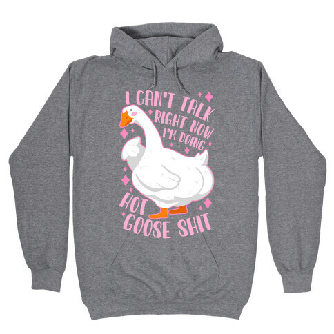 I Can't Talk Right Now, I'm Doing Hot Goose Shit Hooded Sweatshirt