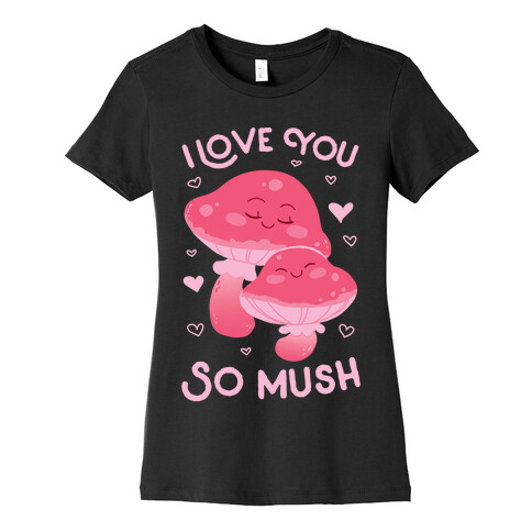 I Love You So Mush Womens T-Shirt