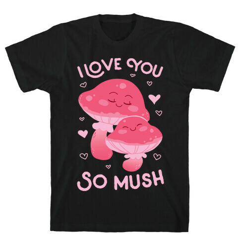 I Love You So Mush T-Shirt