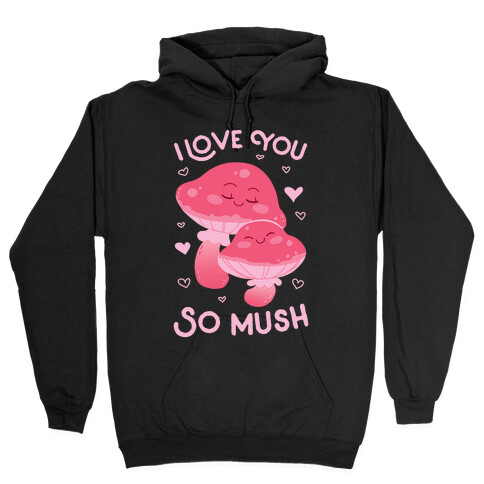I Love You So Mush Hooded Sweatshirt