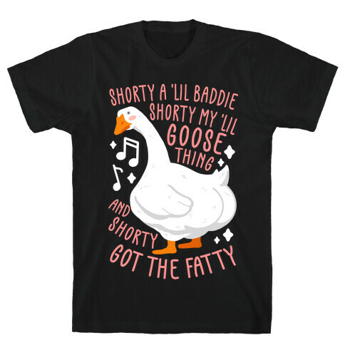 Shorty a lil' baddie, Shorty my lil' Goose thing, And shorty got the fatty T-Shirt