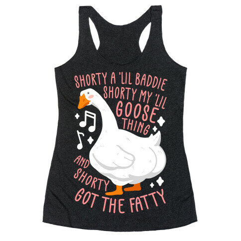 Shorty a lil' baddie, Shorty my lil' Goose thing, And shorty got the fatty Racerback Tank Top