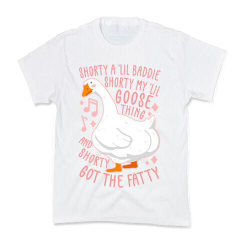 Shorty a lil' baddie, Shorty my lil' Goose thing, And shorty got the fatty Kids T-Shirt